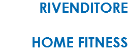 RIVENDITORE HOME FITNESS